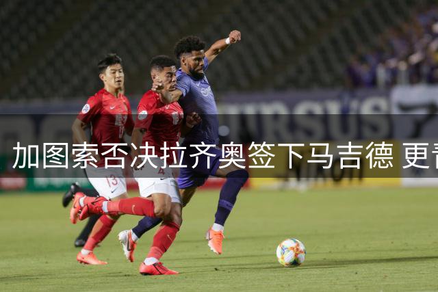 加图索否决拉齐奥签下马吉德 更青睐速度型边路球员