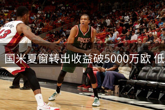 国米夏窗转出收益破5000万欧 低价处理邓弗里斯埋遗憾