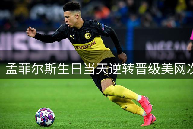 孟菲尔斯生日当天逆转晋级美网次轮